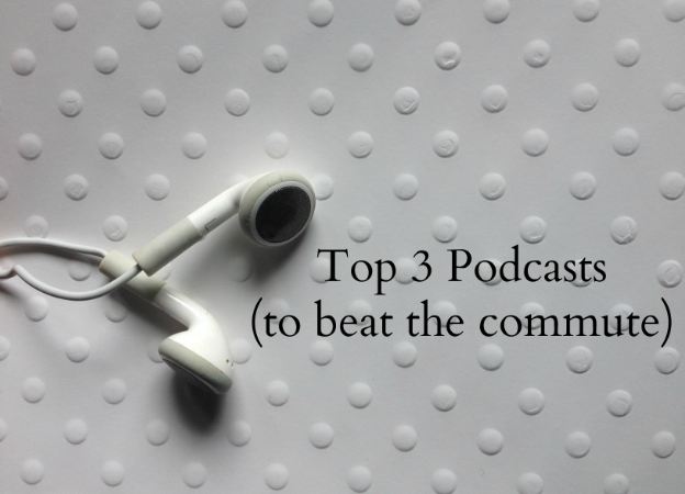 Top 3 Podcasts (to beat the commute)
