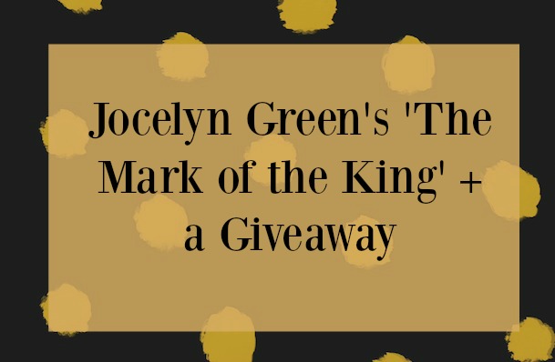 Jocelyn Green’s ‘The Mark of a King’ + a Giveaway